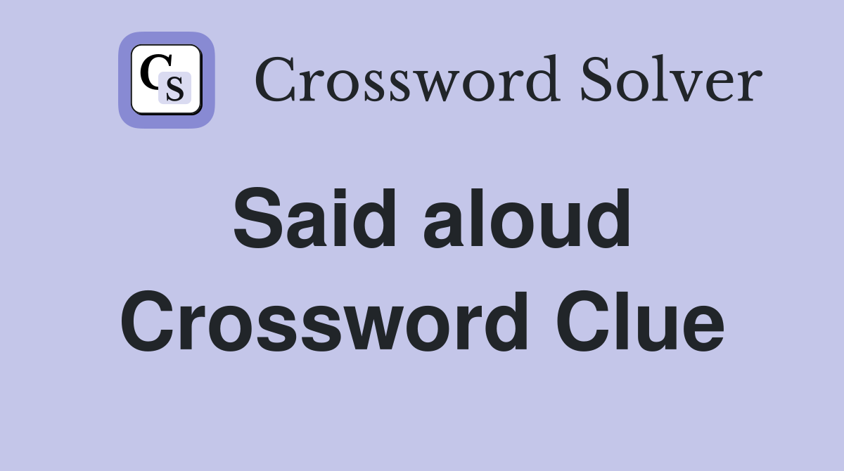 Said aloud Crossword Clue Answers Crossword Solver